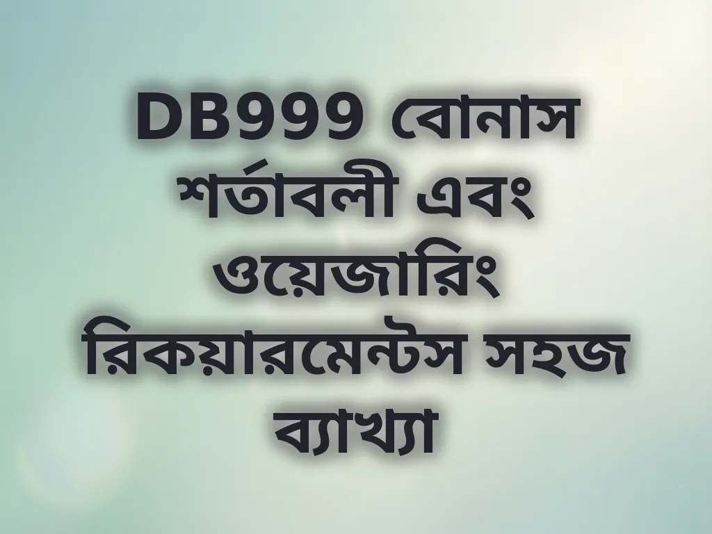 DB999 বোনাস শর্তাবলী এবং ওয়েজারিং রিকয়ারমেন্টস সহজ ব্যাখ্যা