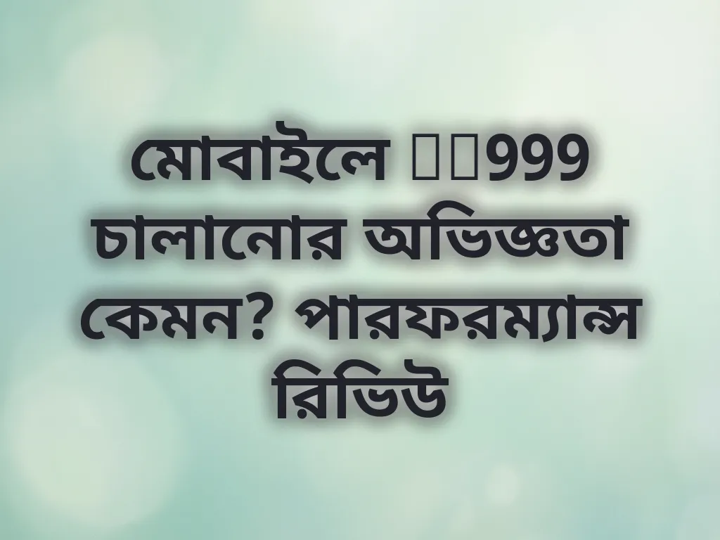 মোবাইলে DB999 চালানোর অভিজ্ঞতা কেমন? পারফরম্যান্স রিভিউ